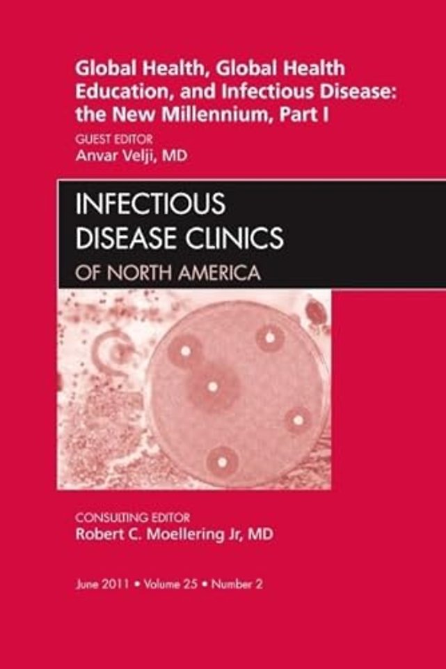 Global Health and Global Health Education in the New Millennium, Part I, An Issue of Infectious Disease Clinics
