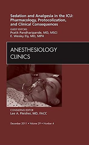 Sedation and Analgesia in the ICU: Pharmacology, Protocolization, and Clinical Consequences, An Issue of Anesthesiology Clinics