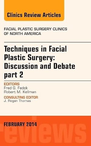 Techniques in Facial Plastic Surgery: Discussion and Debate, Part II, An Issue of Facial Plastic Surgery Clinics