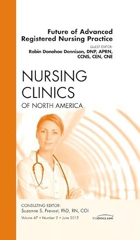 Future of Advanced Registered Nursing Practice, An Issue of Nursing Clinics
