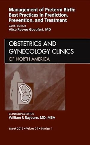 Management of Preterm Birth: Best Practices in Prediction, Prevention, and Treatment, An Issue of Obstetrics and Gynecology Clinics