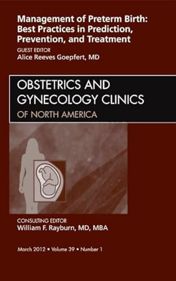 Management of Preterm Birth: Best Practices in Prediction, Prevention, and Treatment, An Issue of Obstetrics and Gynecology Clinics