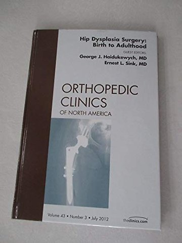 Hip Dysplasia Surgery: Birth to Adulthood, An Issue of Orthopedic Clinics