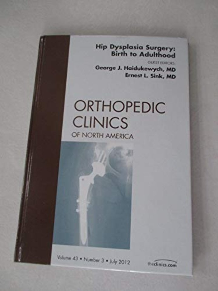 Hip Dysplasia Surgery: Birth to Adulthood, An Issue of Orthopedic Clinics