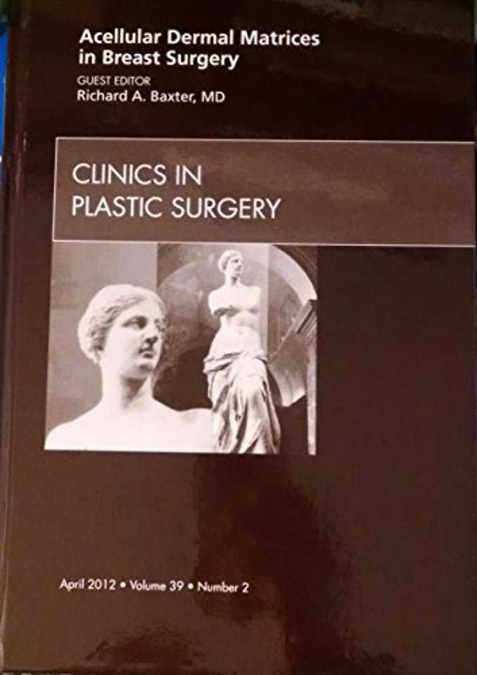 Acellular Dermal Matrices in Breast Surgery, An Issue of Clinics in Plastic Surgery