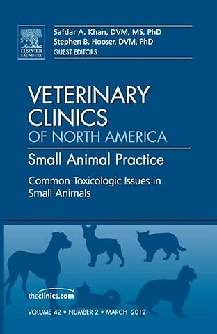 Common Toxicologic Issues in Small Animals, An Issue of Veterinary Clinics: Small Animal Practice
