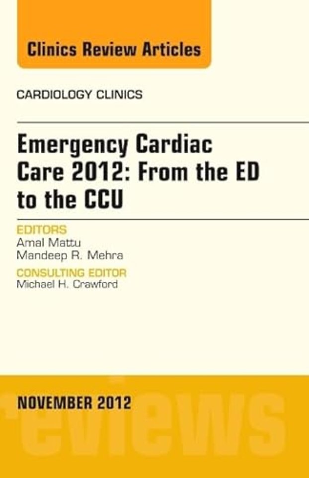 Emergency Cardiac Care 2012: From the ED to the CCU, An Issue of Cardiology Clinics