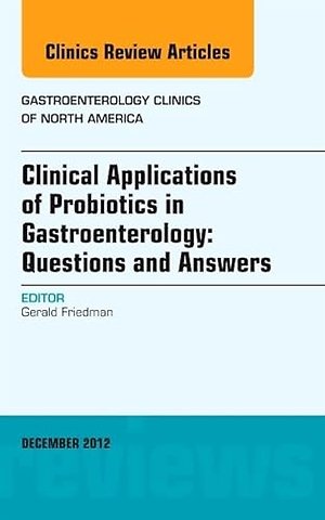 Clinical Applications of Probiotics in Gastroenterology: Questions and Answers, An Issue of Gastroenterology Clinics