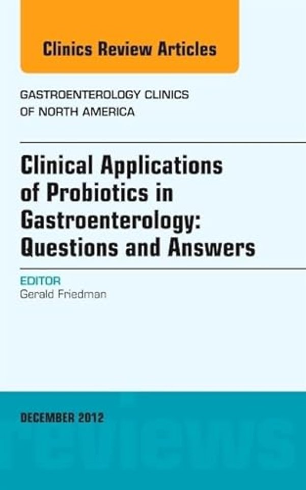 Clinical Applications of Probiotics in Gastroenterology: Questions and Answers, An Issue of Gastroenterology Clinics