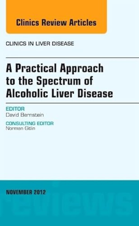 A Practical Approach to the Spectrum of Alcoholic Liver Disease, An Issue of Clinics in Liver Disease