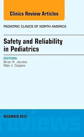 Safety and Reliability in Pediatrics, An Issue of Pediatric Clinics