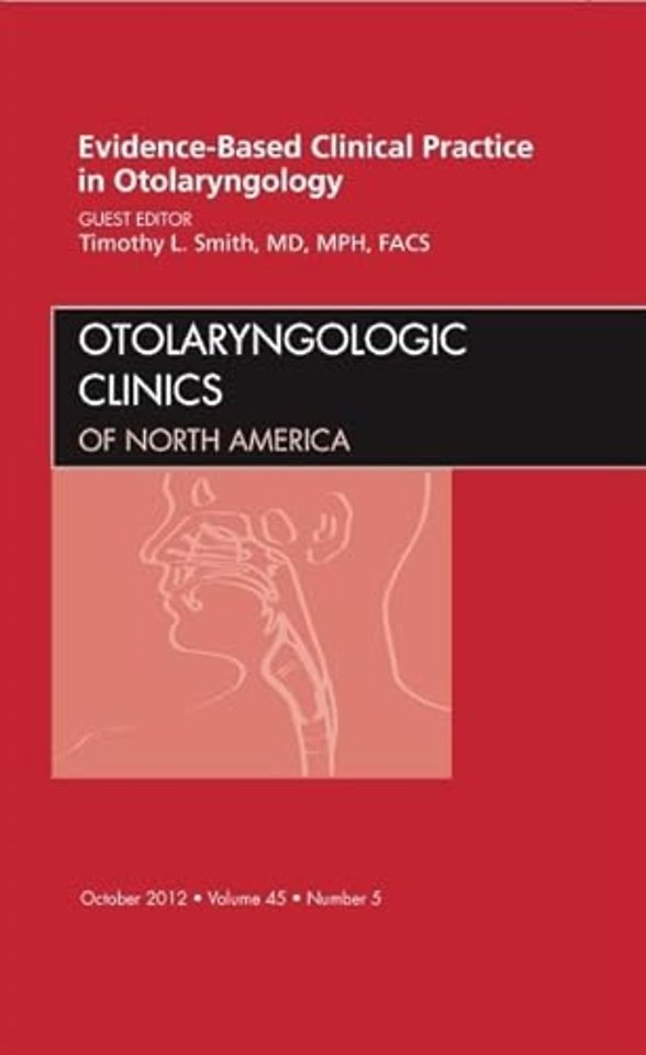 Evidence-Based Clinical Practice in Otolaryngology, An Issue of Otolaryngologic Clinics