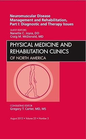 Neuromuscular Disease Management and Rehabilitation, Part I: Diagnostic and Therapy Issues, an Issue of Physical Medicine and Rehabilitation Clinics