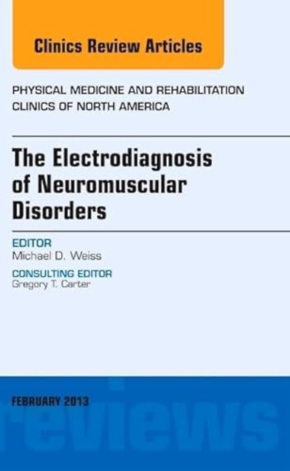 The Electrodiagnosis of Neuromuscular Disorders, An Issue of Physical Medicine and Rehabilitation Clinics