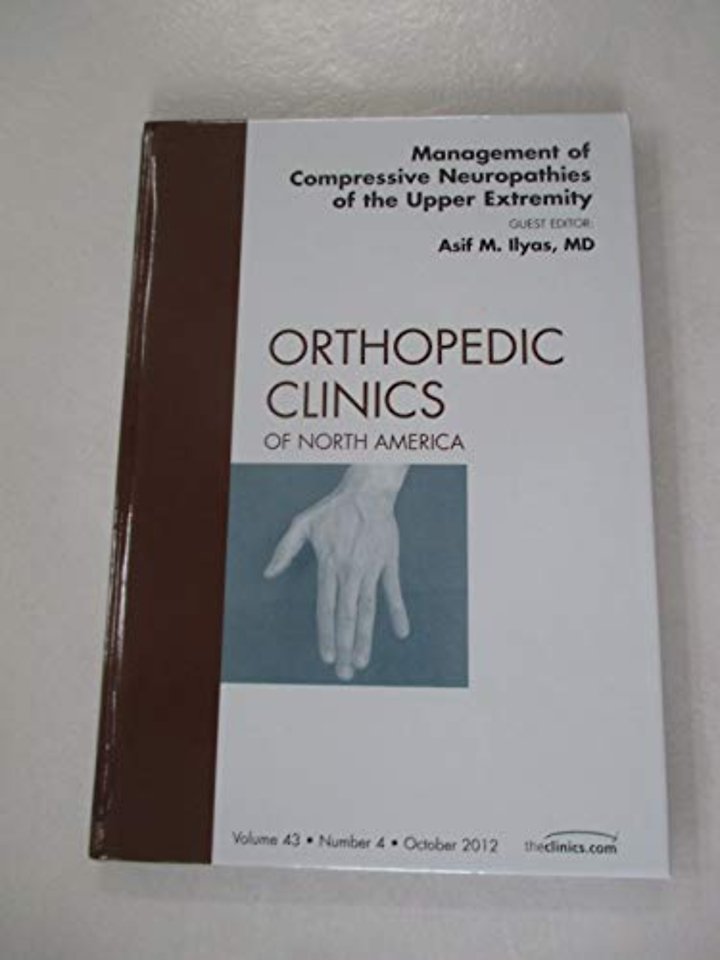 Management of Compressive Neuropathies of the Upper Extremity, An Issue of Orthopedic Clinics