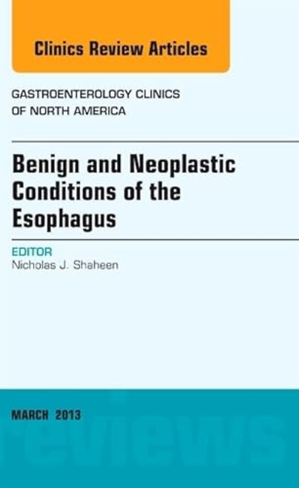 Benign and Neoplastic Conditions of the Esophagus, An Issue of Gastroenterology Clinics