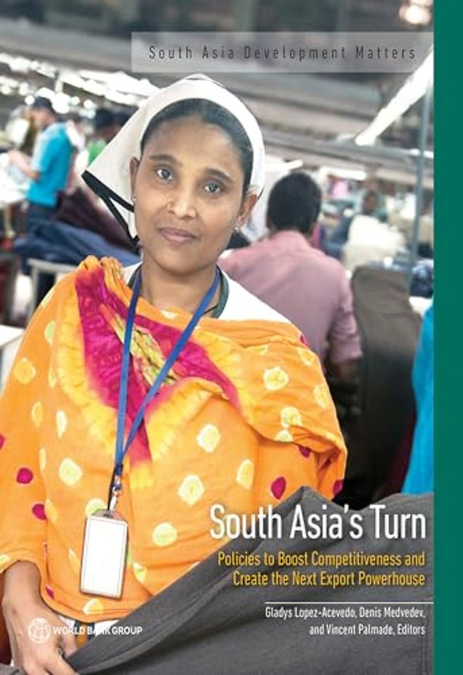 South Asia`s Turn – Policies to Boost Competitiveness and Create the Next Export Powerhouse