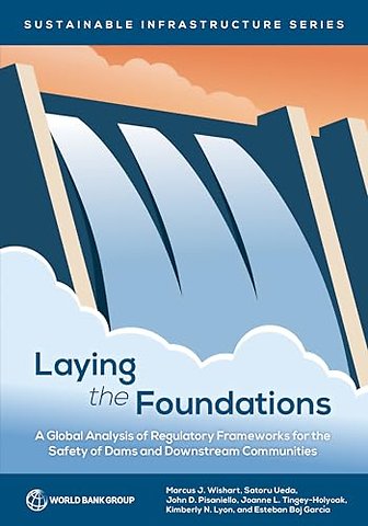 Laying the Foundations – A Global Analysis of Regulatory Frameworks for the Safety of Dams and Downstream Communities