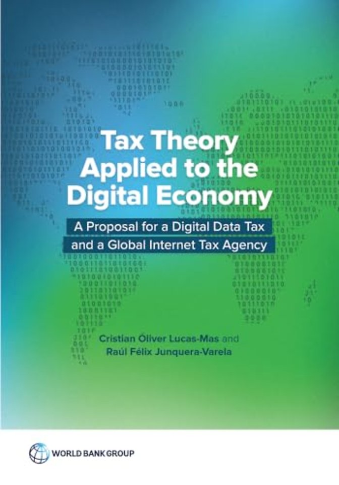 Tax Theory Applied to the Digital Economy – A Proposal for a Digital Data Tax and a Global Internet Tax Agency