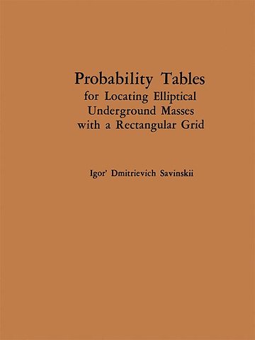 Probability Tables for Locating Elliptical Underground Masses with a Rectangular Grid / Tablitsy Veroyatnostei Podsecheniya Ellipticheskikh Ob”Ektov Pryamougol’Noi Set’Yu Nablyudenii / ТАБЛИЦЫ ВЕРОЯТНОСТЕЙ ПОДСЕЧЕНИЯ ЭЛЛИПТИЧЕСКИХ ОБЪЕКТОВ ПРЯМОУГОЛЬНОЙ