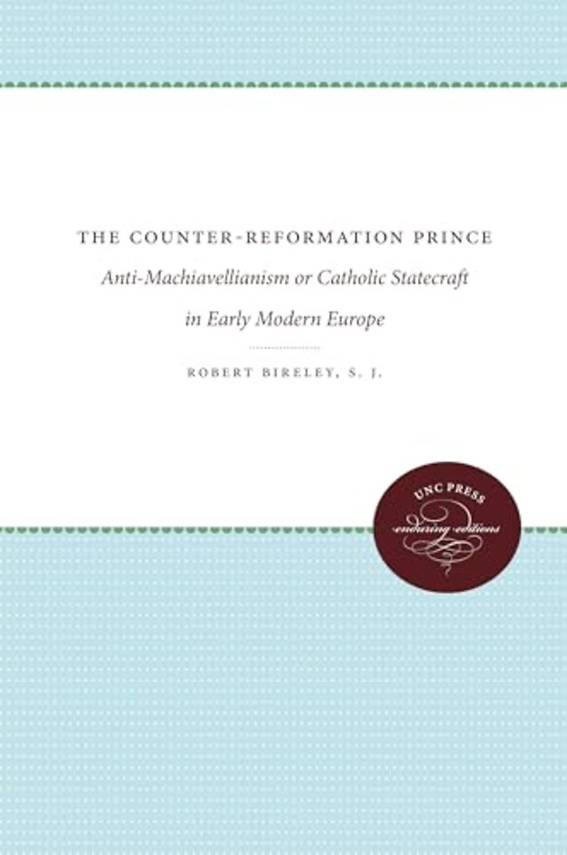 The Counter–Reformation Prince – Anti–Machiavellianism or Catholic Statecraft in Early Modern Europe