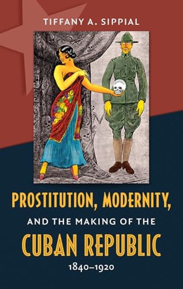 Prostitution, Modernity, and the Making of the Cuban Republic, 1840–1920