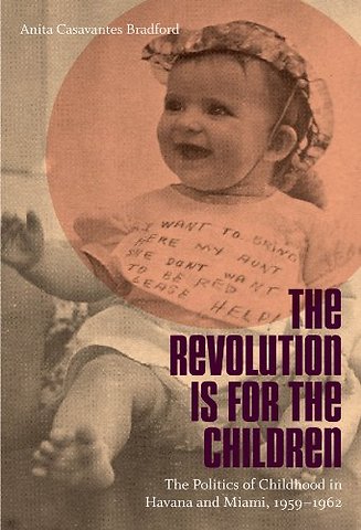 The Revolution Is for the Children – The Politics of Childhood in Havana and Miami, 1959–1962