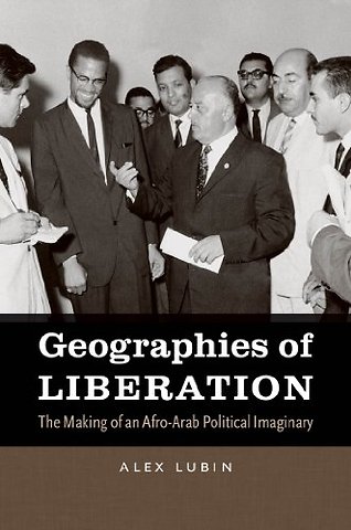 Geographies of Liberation – The Making of an Afro–Arab Political Imaginary
