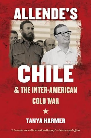 Allende`s Chile and the Inter–American Cold War