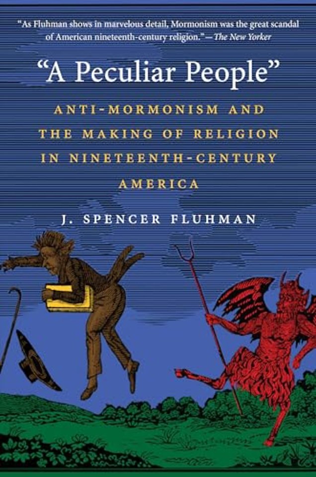 A Peculiar People – Anti–Mormonism and the Making of Religion in Nineteenth–Century America