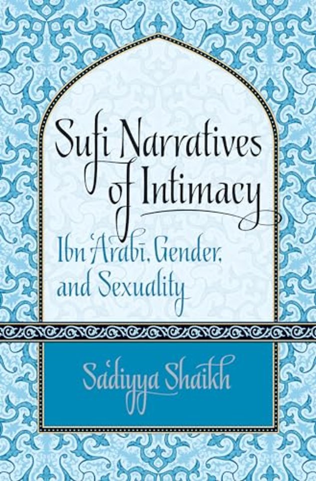 Sufi Narratives of Intimacy – Ibn `Arabi, Gender, and Sexuality