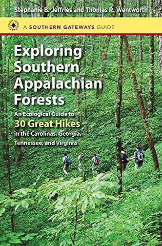 Exploring Southern Appalachian Forests – An Ecological Guide to 30 Great Hikes in the Carolinas, Georgia, Tennessee, and Virginia