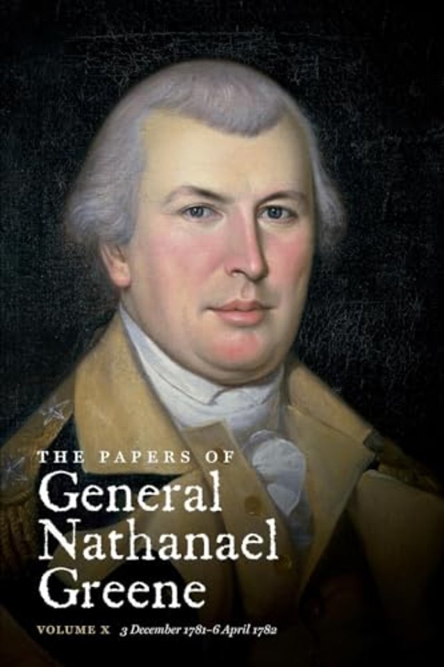 The Papers of General Nathanael Greene – Volume X:  3 December  1781 – 6 April 1782