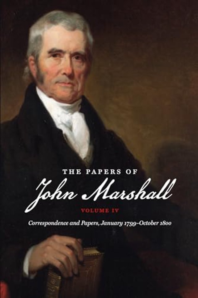 The Papers of John Marshall – Volume IV: Correspondence and Papers, January 1799–October 1800