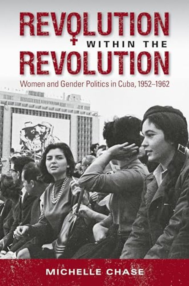 Revolution Within the Revolution – Women and Gender Politics in Cuba, 1952–1962