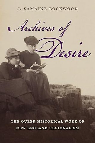 Archives of Desire – The Queer Historical Work of New England Regionalism