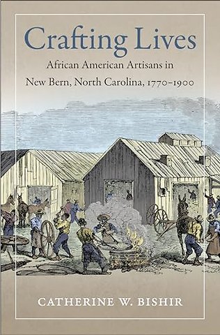 Crafting Lives – African American Artisans in New Bern, North Carolina, 1770–1900