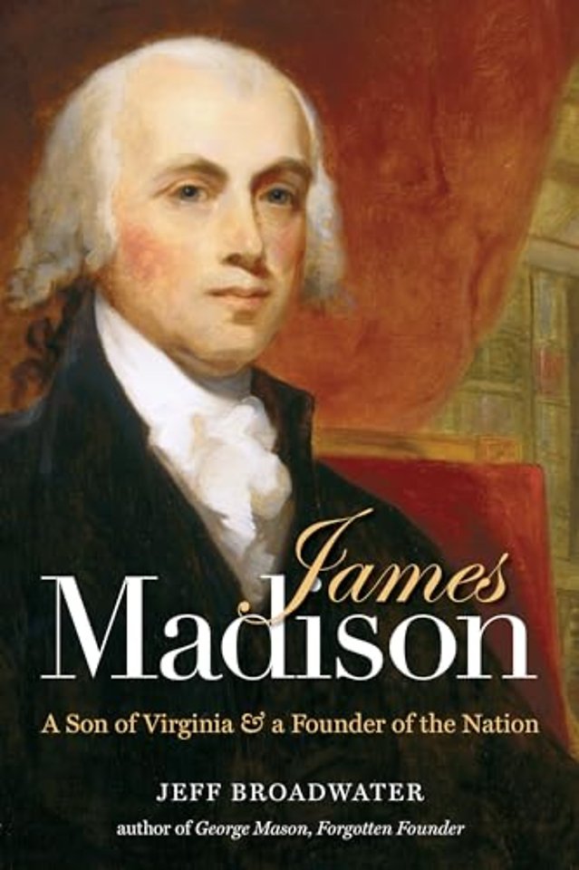 James Madison – A Son of Virginia and a Founder of the Nation