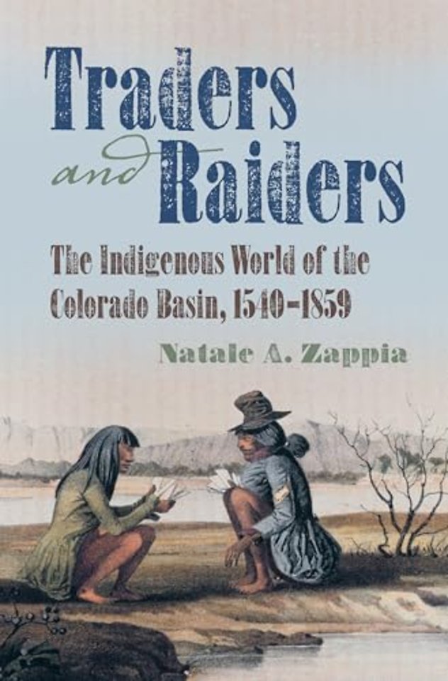 Traders and Raiders – The Indigenous World of the Colorado Basin, 1540–1859