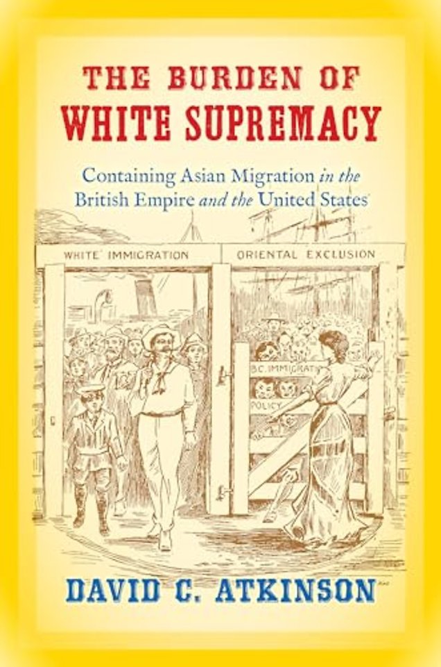 The Burden of White Supremacy – Containing Asian Migration in the British Empire and the United States