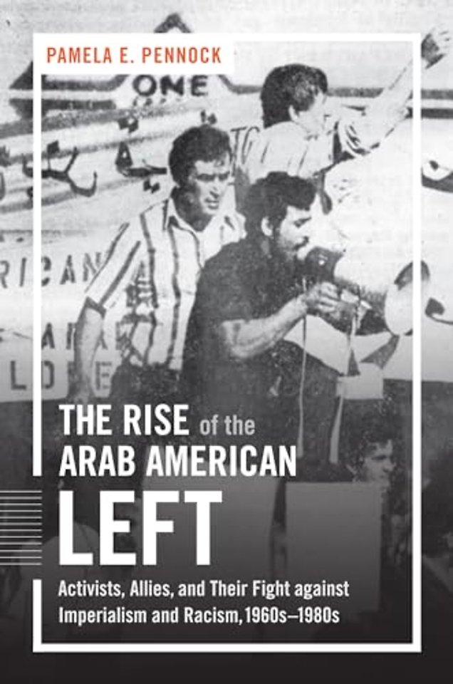 The Rise of the Arab American Left – Activists, Allies, and Their Fight Against Imperialism and Racism, 1960s–1980s