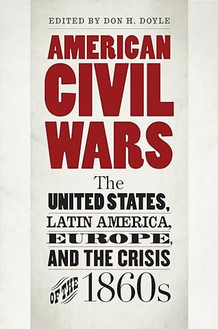 American Civil Wars – The United States, Latin America, Europe, and the Crisis of the 1860s