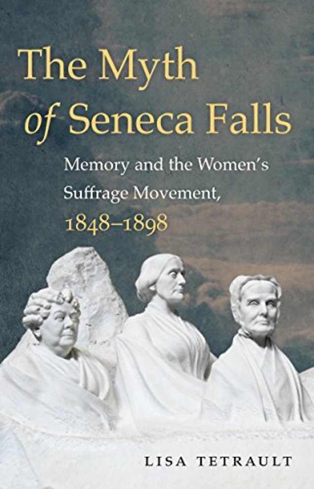 The Myth of Seneca Falls – Memory and the Women`s Suffrage Movement, 1848–1898