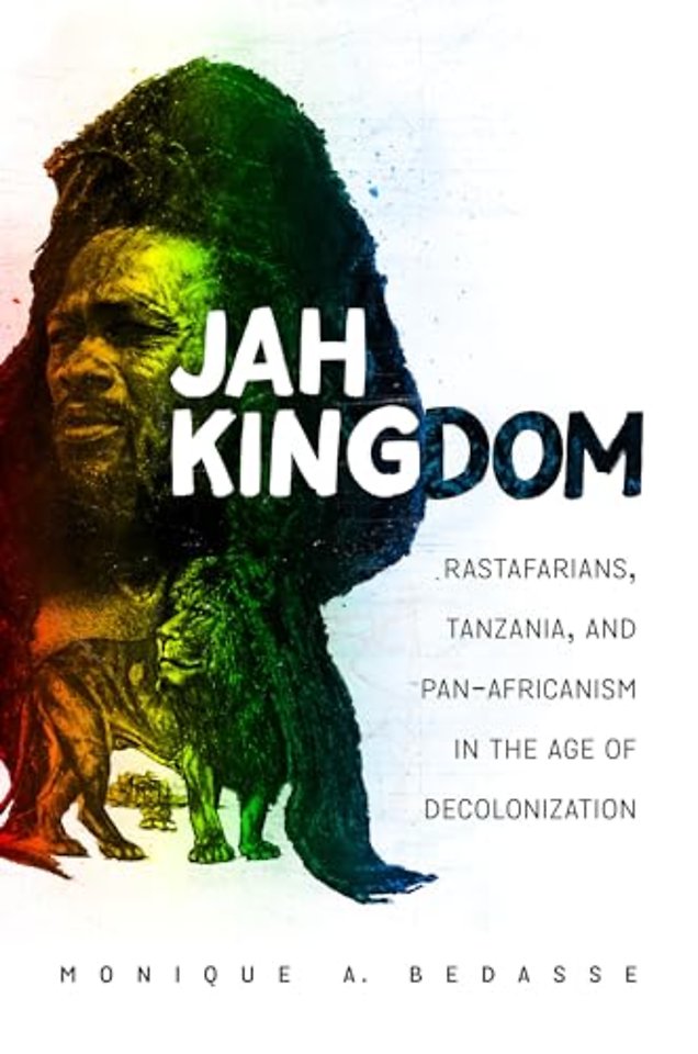 Jah Kingdom – Rastafarians, Tanzania, and Pan–Africanism in the Age of Decolonization