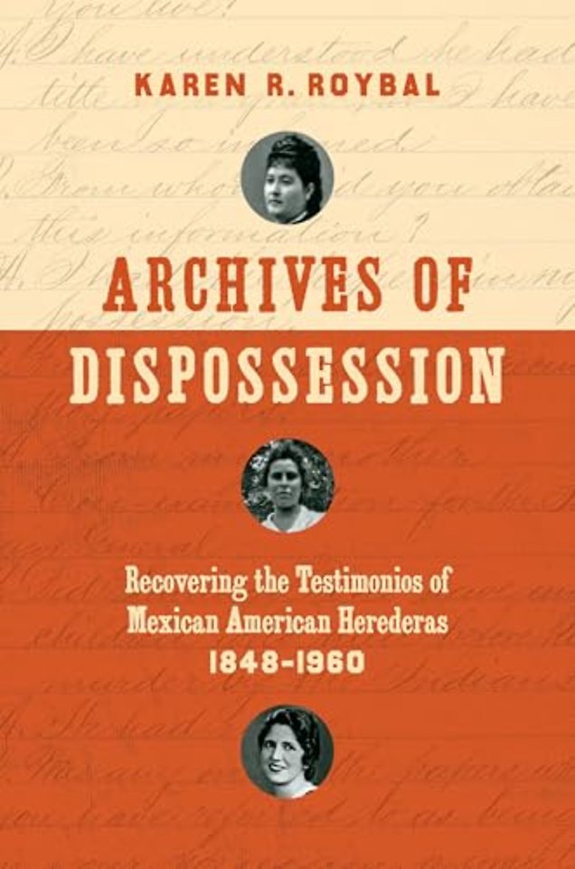 Archives of Dispossession – Recovering the Testimonios of Mexican American Herederas, 1848–1960