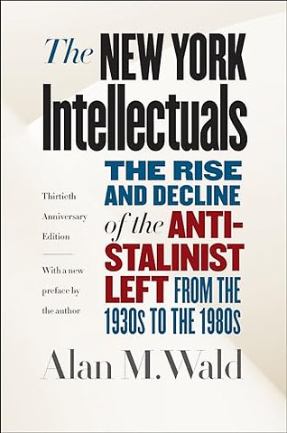 The New York Intellectuals – The Rise and Decline of the Anti–Stalinist Left from the 1930s to the 1980s
