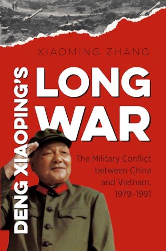 Deng Xiaoping`s Long War – The Military Conflict between China and Vietnam, 1979–1991