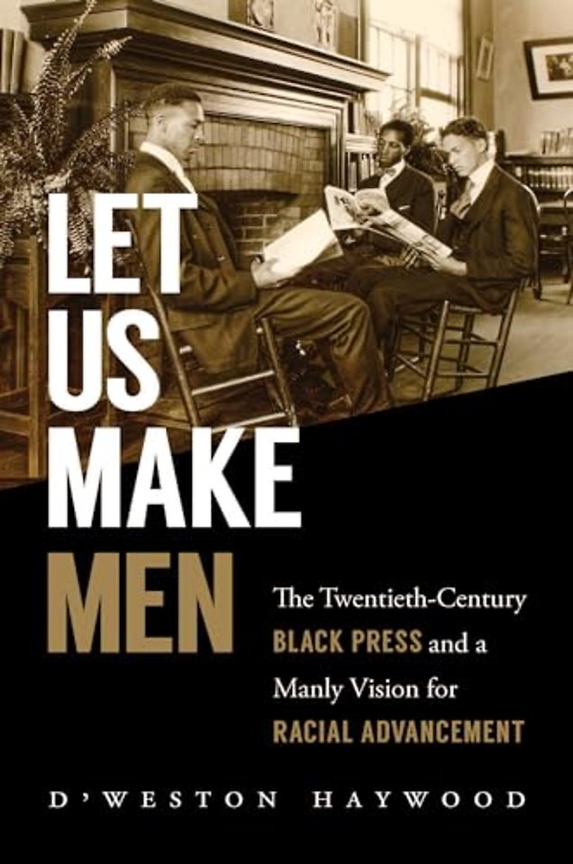 Let Us Make Men – The Twentieth–Century Black Press and a Manly Vision for Racial Advancement