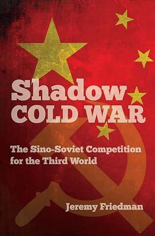 Shadow Cold War – The Sino–Soviet Competition for the Third World