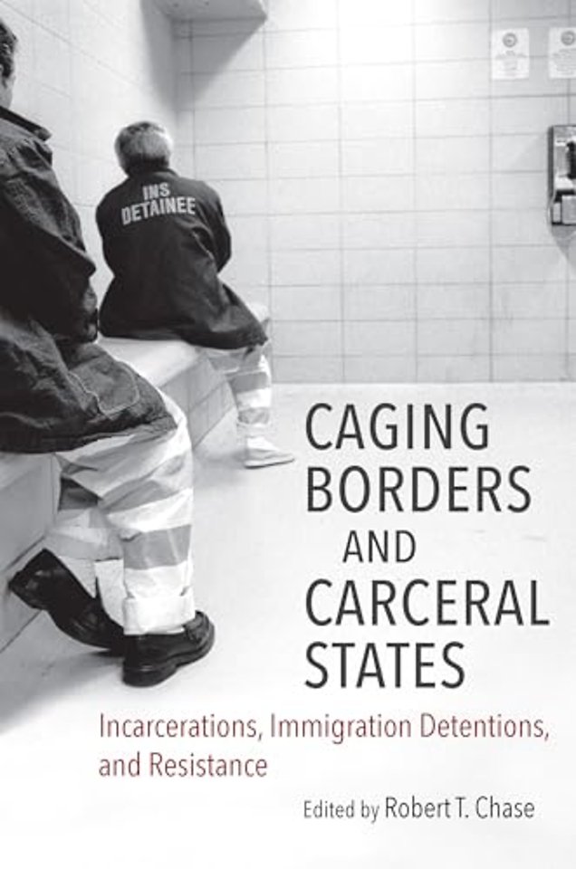 Caging Borders and Carceral States – Incarcerations, Immigration Detentions, and Resistance